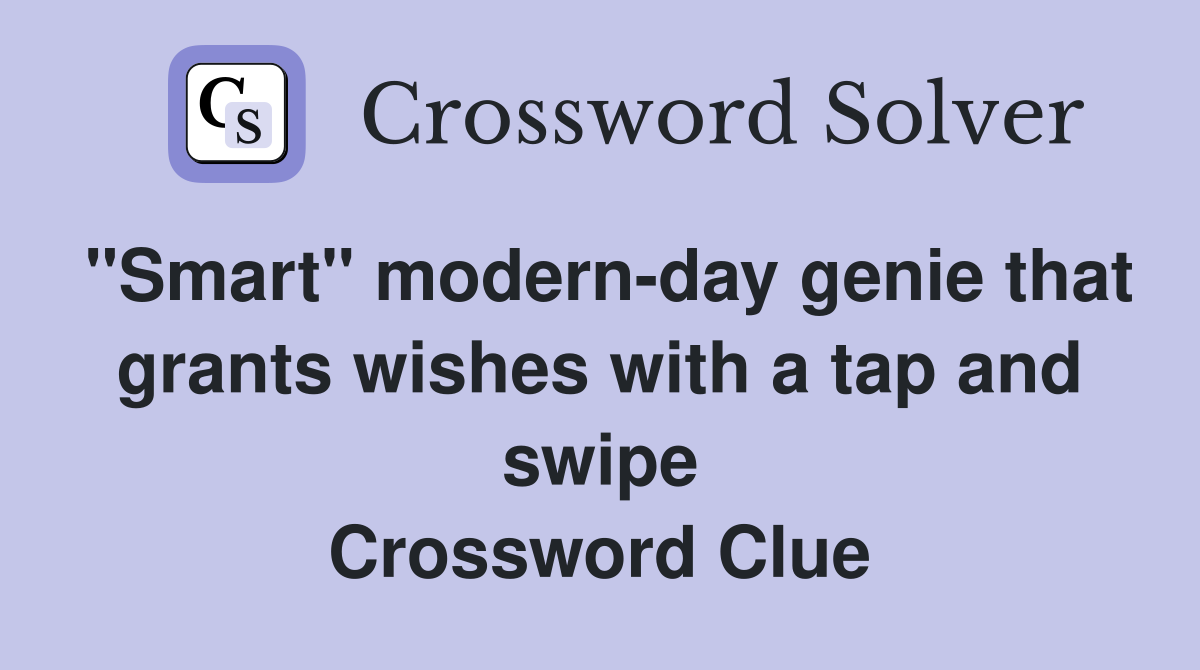 "Smart" modernday genie that grants wishes with a tap and swipe